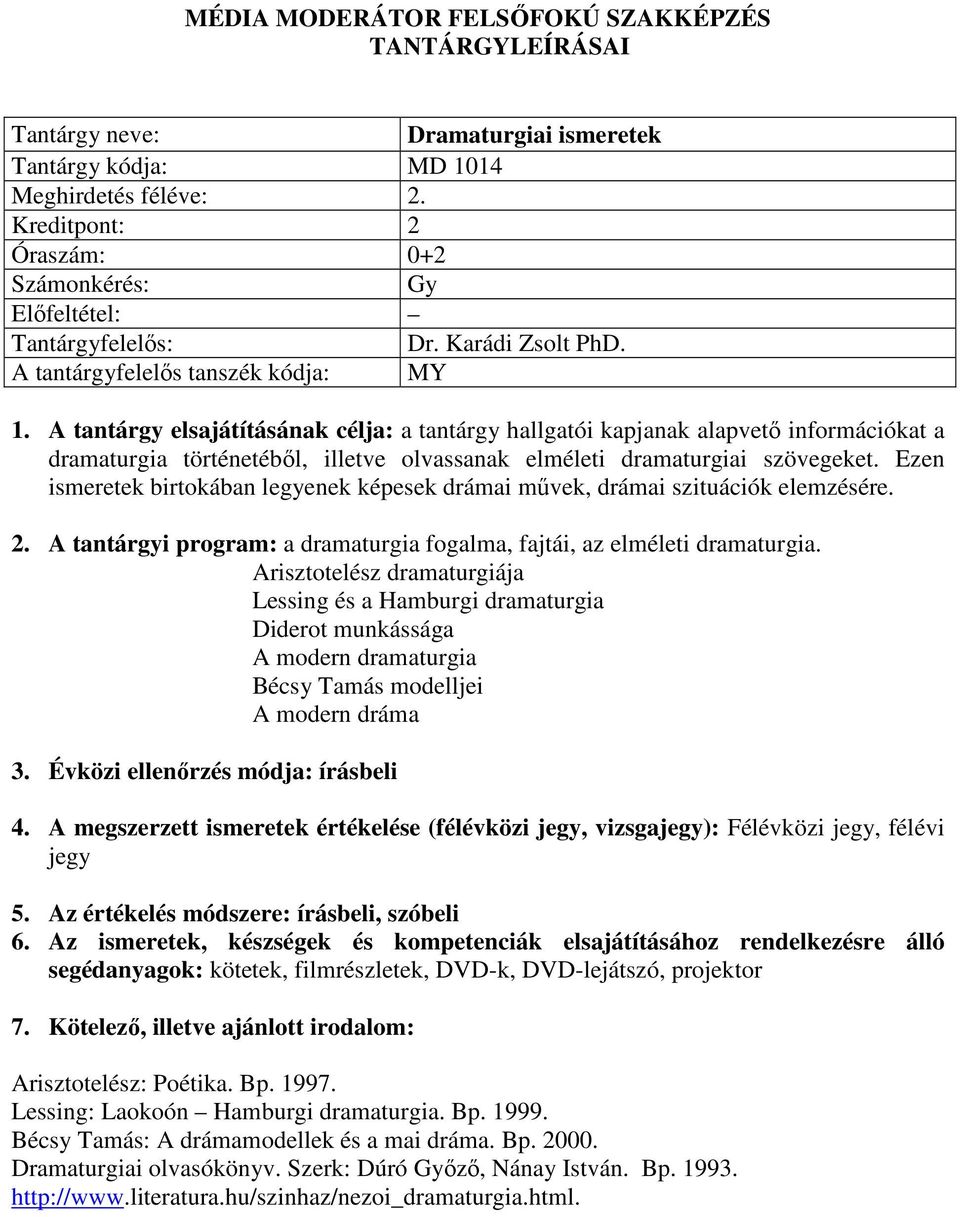 Ezen ismeretek birtokában legyenek képesek drámai művek, drámai szituációk elemzésére. 2. A tantárgyi program: a dramaturgia fogalma, fajtái, az elméleti dramaturgia.