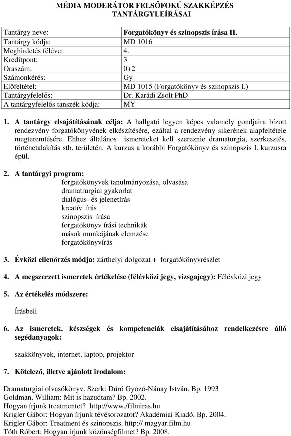 A tantárgy elsajátításának célja: A hallgató legyen képes valamely gondjaira bízott rendezvény forgatókönyvének elkészítésére, ezáltal a rendezvény sikerének alapfeltétele megteremtésére.