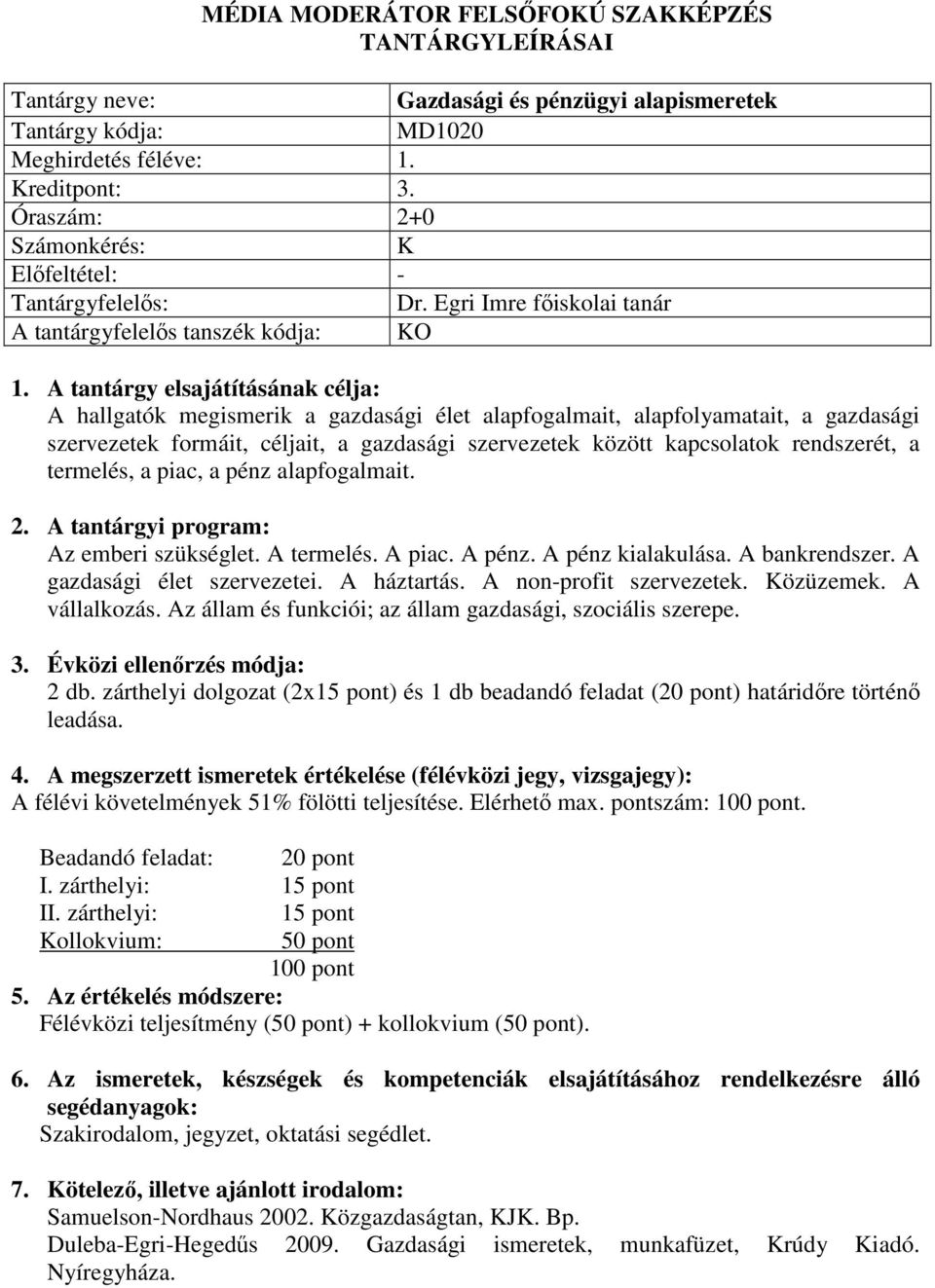 rendszerét, a termelés, a piac, a pénz alapfogalmait. 2. A tantárgyi program: Az emberi szükséglet. A termelés. A piac. A pénz. A pénz kialakulása. A bankrendszer. A gazdasági élet szervezetei.