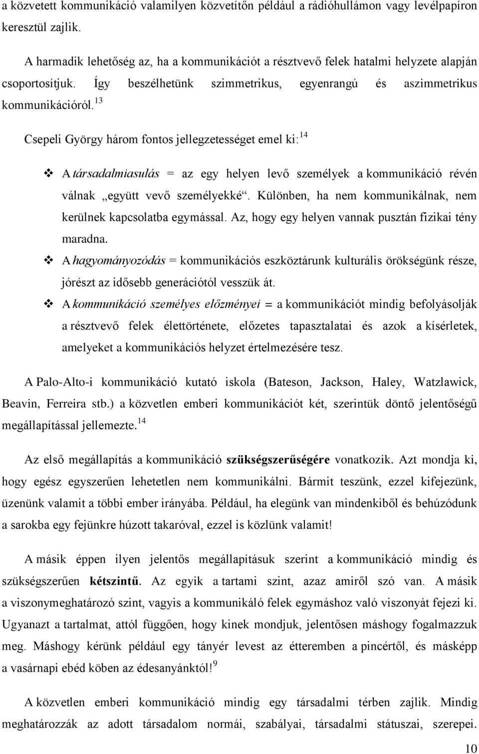 13 Csepeli György három fontos jellegzetességet emel ki: 14 A társadalmiasulás = az egy helyen levő személyek a kommunikáció révén válnak együtt vevő személyekké.