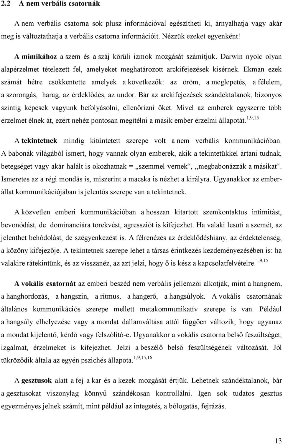 Ekman ezek számát hétre csökkentette amelyek a következők: az öröm, a meglepetés, a félelem, a szorongás, harag, az érdeklődés, az undor.