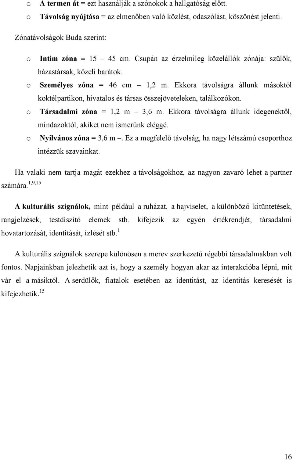 Ekkora távolságra állunk másoktól koktélpartikon, hivatalos és társas összejöveteleken, találkozókon. Társadalmi zóna = 1,2 m 3,6 m.