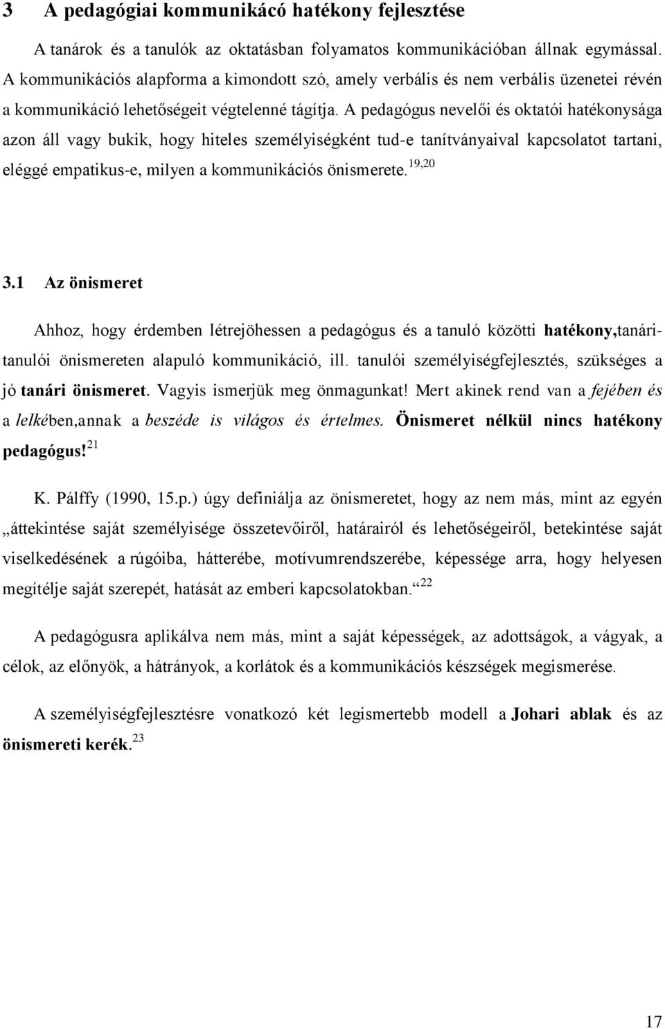 A pedagógus nevelői és oktatói hatékonysága azon áll vagy bukik, hogy hiteles személyiségként tud-e tanítványaival kapcsolatot tartani, eléggé empatikus-e, milyen a kommunikációs önismerete. 19,20 3.