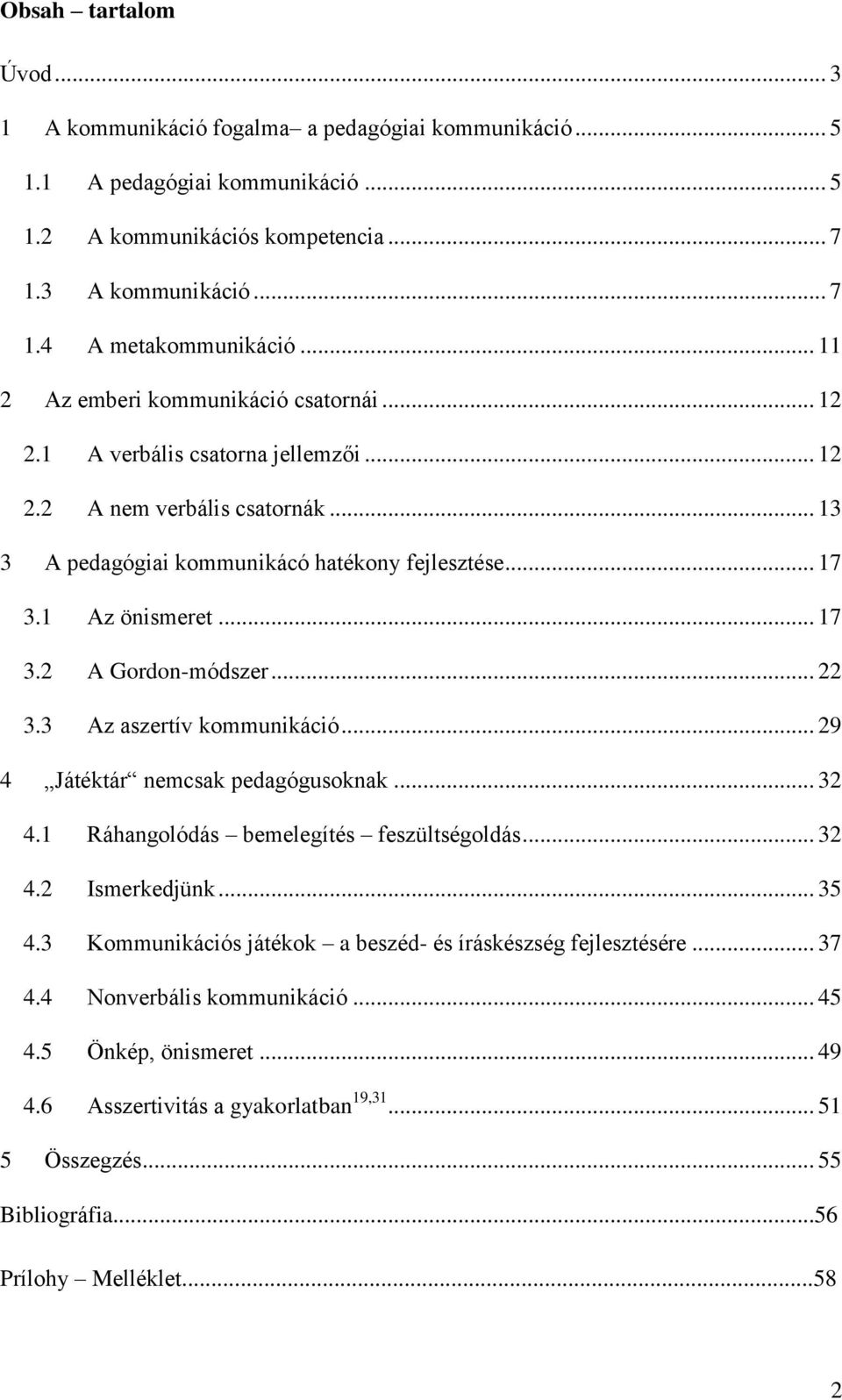 .. 22 3.3 Az aszertív kommunikáció... 29 4 Játéktár nemcsak pedagógusoknak... 32 4.1 Ráhangolódás bemelegítés feszültségoldás... 32 4.2 Ismerkedjünk... 35 4.