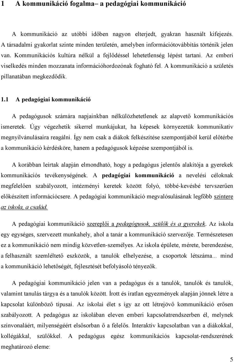 Az emberi viselkedés minden mozzanata információhordozónak fogható fel. A kommunikáció a születés pillanatában megkezdődik. 1.