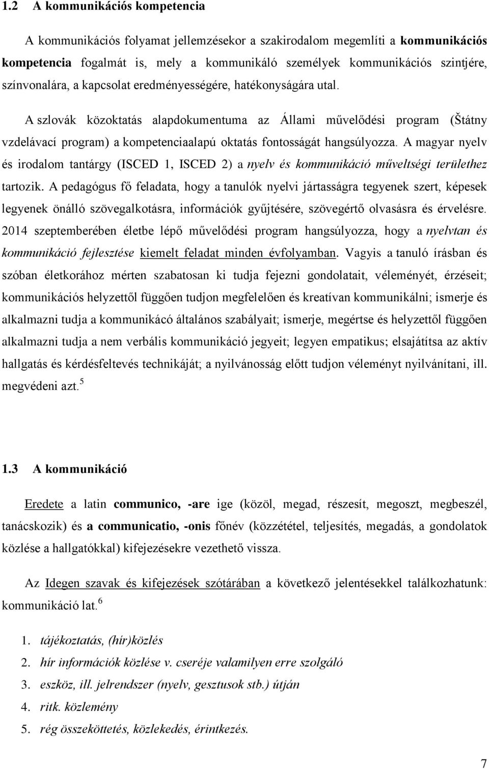 A szlovák közoktatás alapdokumentuma az Állami művelődési program (Štátny vzdelávací program) a kompetenciaalapú oktatás fontosságát hangsúlyozza.