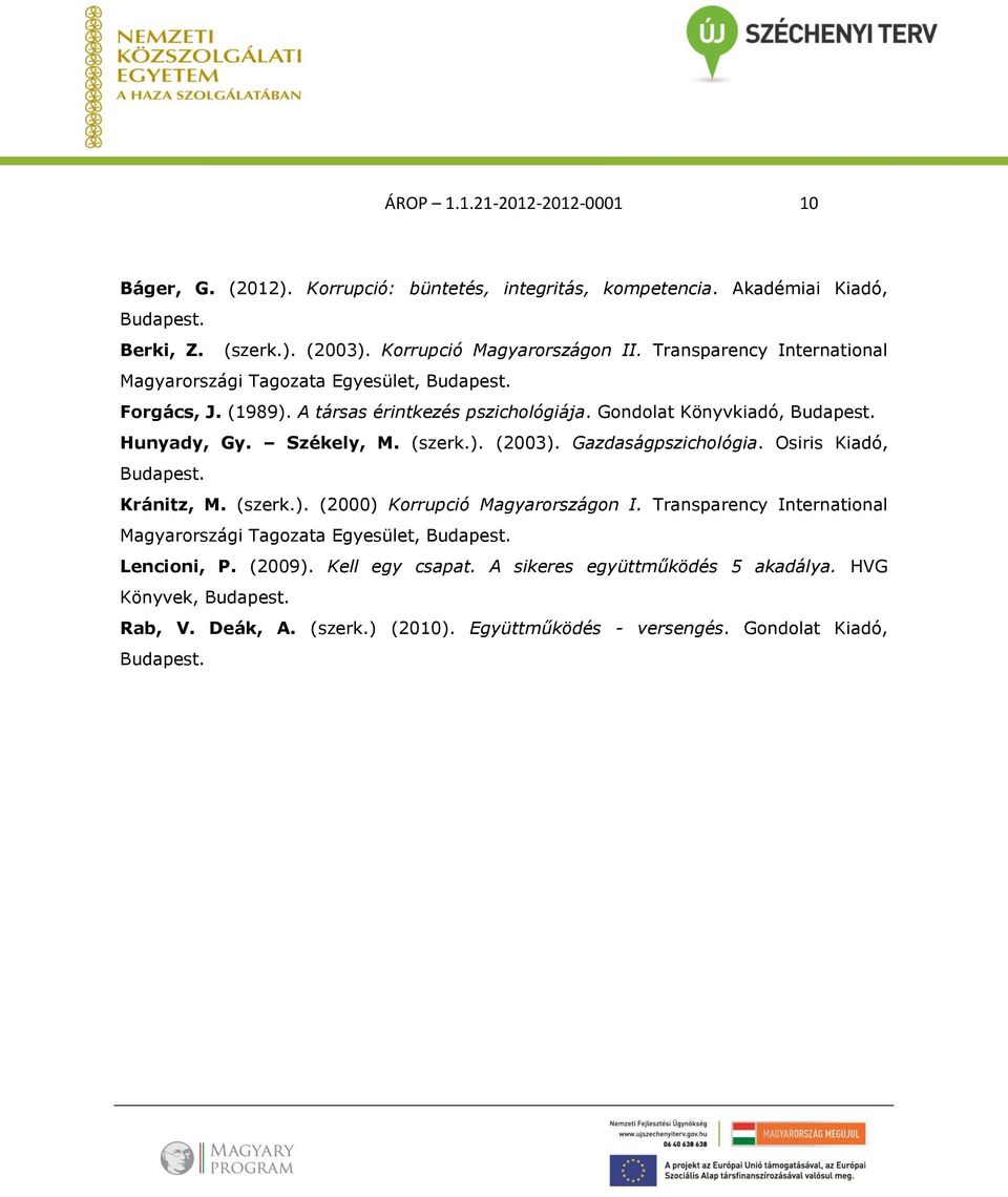 (szerk.). (2003). Gazdaságpszichológia. Osiris Kiadó, Budapest. Kránitz, M. (szerk.). (2000) Korrupció Magyarországon I.
