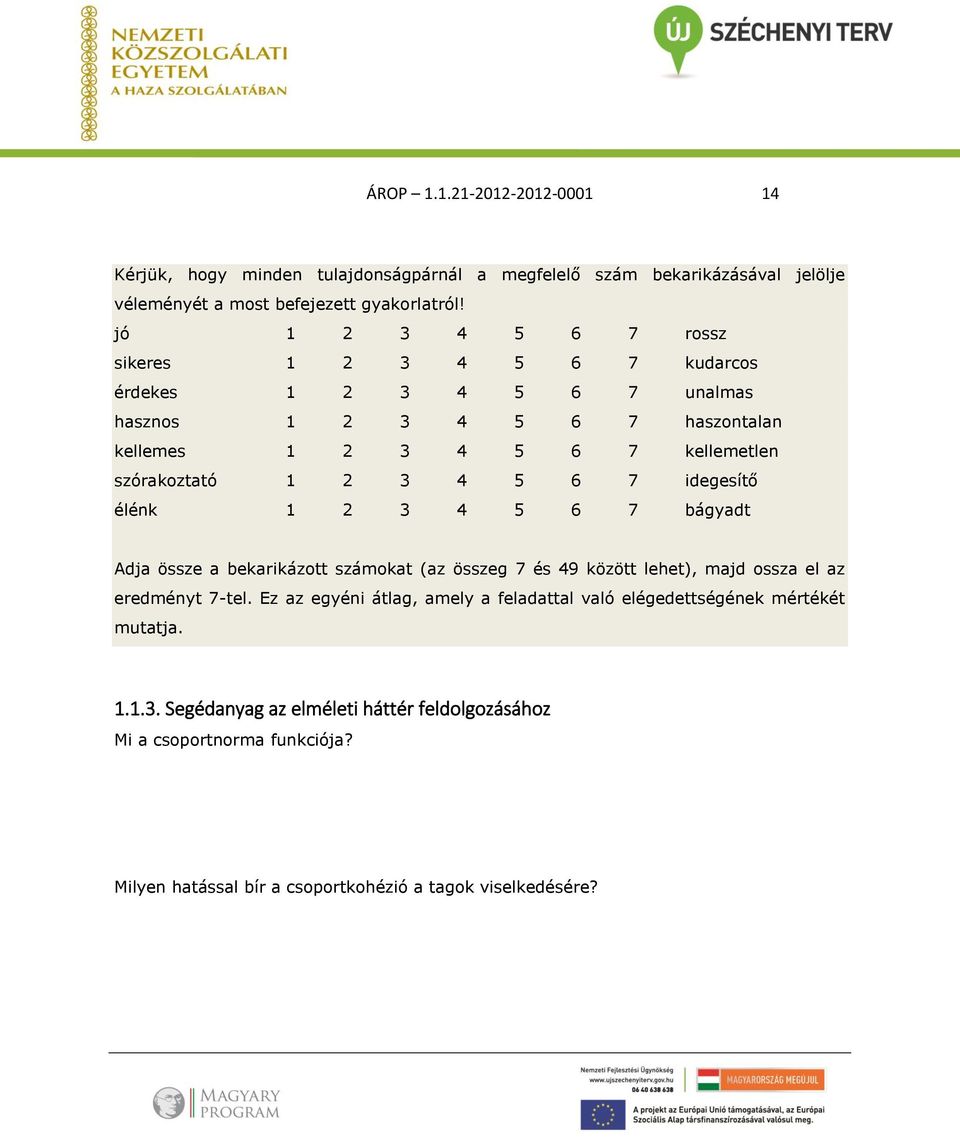 5 6 7 idegesítő élénk 1 2 3 4 5 6 7 bágyadt Adja össze a bekarikázott számokat (az összeg 7 és 49 között lehet), majd ossza el az eredményt 7-tel.