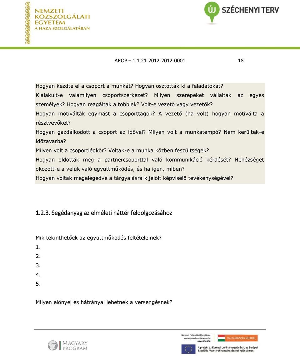 Milyen volt a munkatempó? Nem kerültek-e időzavarba? Milyen volt a csoportlégkör? Voltak-e a munka közben feszültségek? Hogyan oldották meg a partnercsoporttal való kommunikáció kérdését?