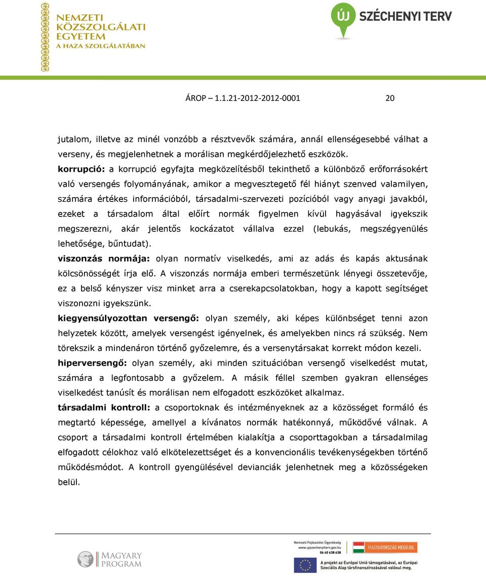 információból, társadalmi-szervezeti pozícióból vagy anyagi javakból, ezeket a társadalom által előírt normák figyelmen kívül hagyásával igyekszik megszerezni, akár jelentős kockázatot vállalva ezzel