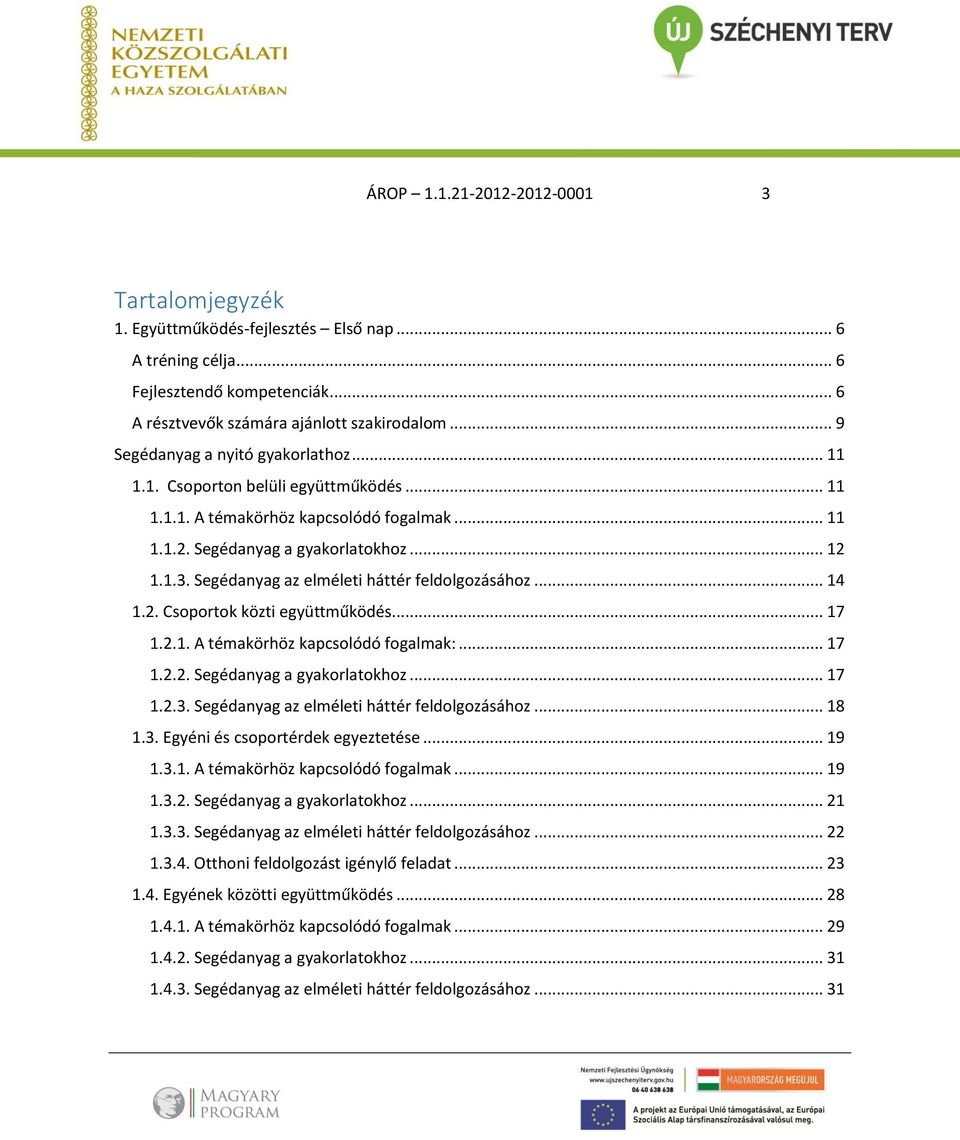 Segédanyag az elméleti háttér feldolgozásához... 14 1.2. Csoportok közti együttműködés... 17 1.2.1. A témakörhöz kapcsolódó fogalmak:... 17 1.2.2. Segédanyag a gyakorlatokhoz... 17 1.2.3.