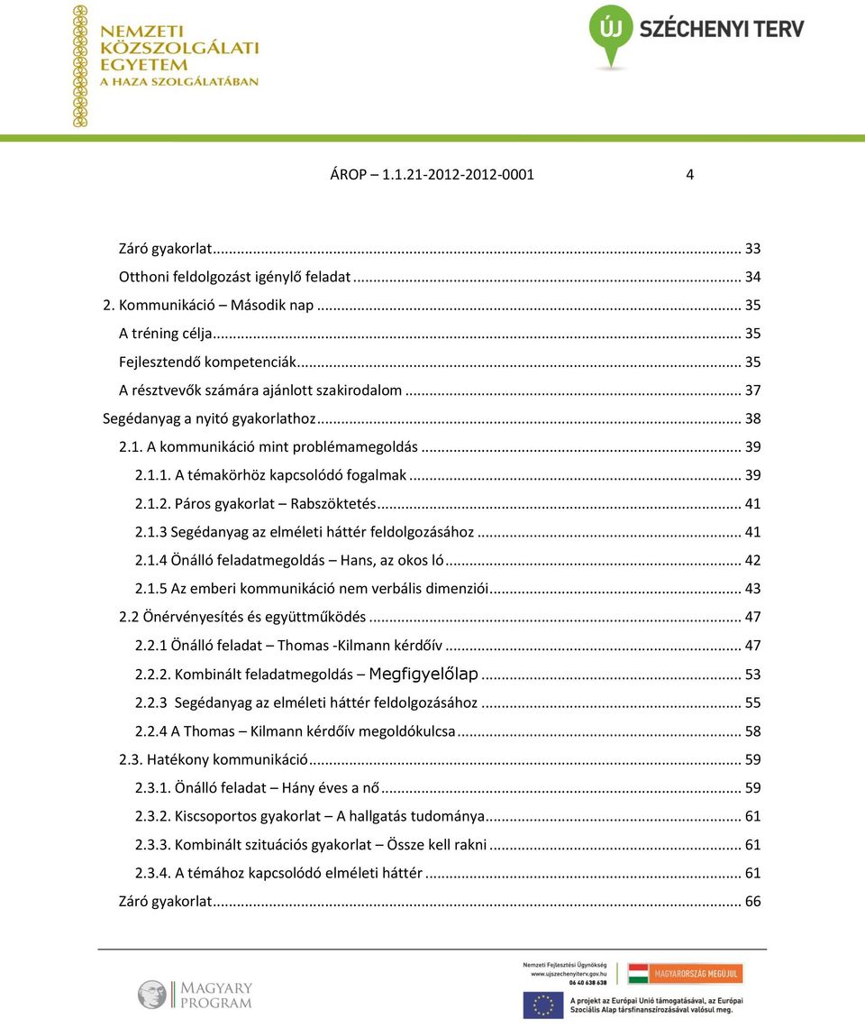 .. 41 2.1.3 Segédanyag az elméleti háttér feldolgozásához... 41 2.1.4 Önálló feladatmegoldás Hans, az okos ló... 42 2.1.5 Az emberi kommunikáció nem verbális dimenziói... 43 2.