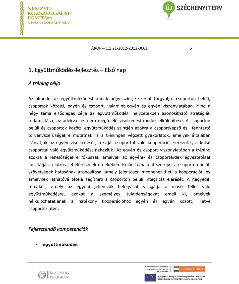 viszonylatában. Mind a négy téma elsődleges célja az együttműködési helyzetekben azonosítható stratégiák tudatosítása, az adekvát és nem megfelelő viselkedési módok elkülönítése.