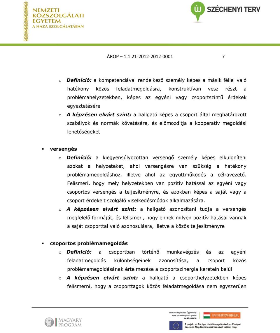 vagy csoportszintű érdekek egyeztetésére A képzésen elvárt szint: a hallgató képes a csoport által meghatározott szabályok és normák követésére, és előmozdítja a kooperatív megoldási lehetőségeket