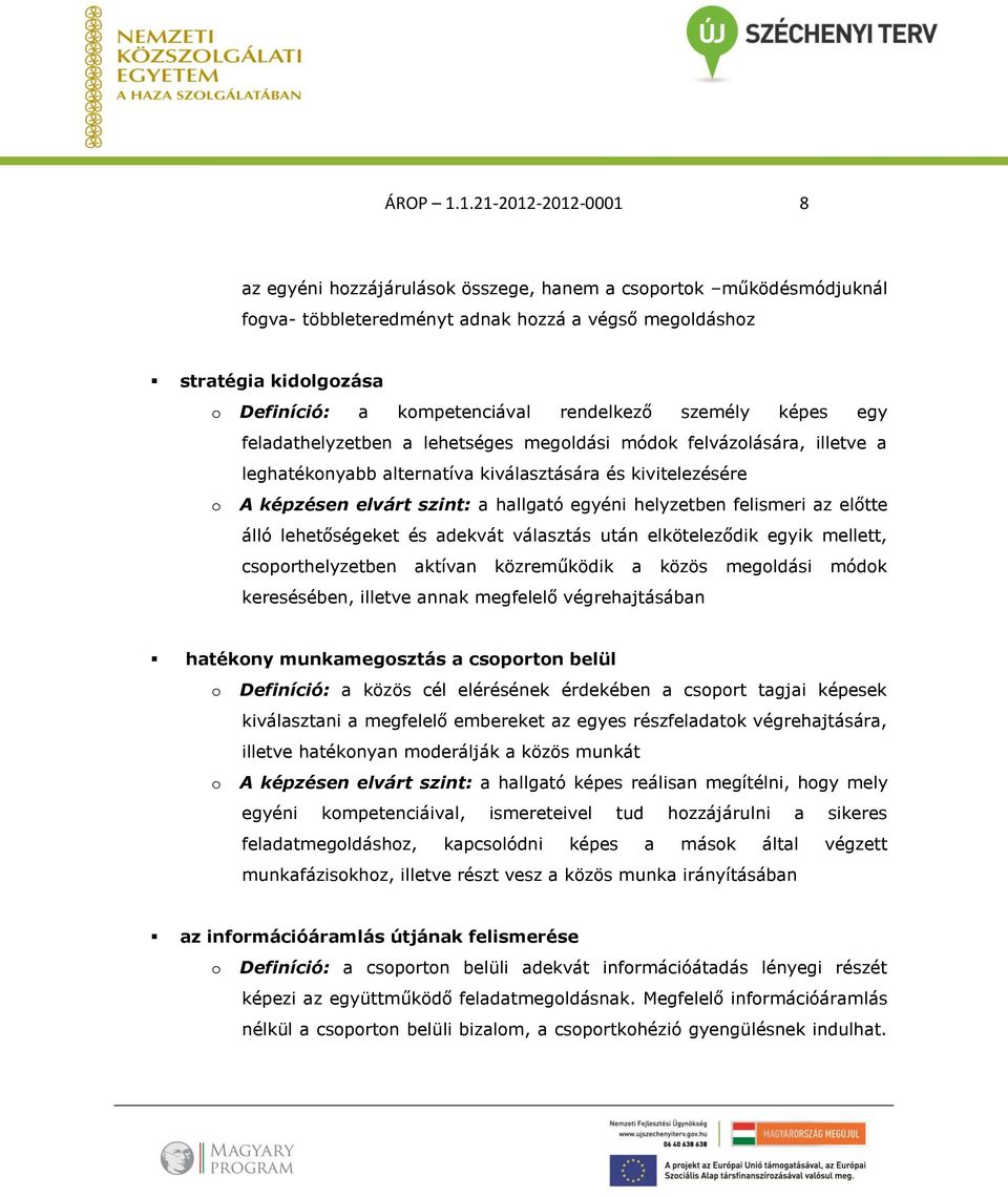 rendelkező személy képes egy feladathelyzetben a lehetséges megoldási módok felvázolására, illetve a leghatékonyabb alternatíva kiválasztására és kivitelezésére o A képzésen elvárt szint: a hallgató