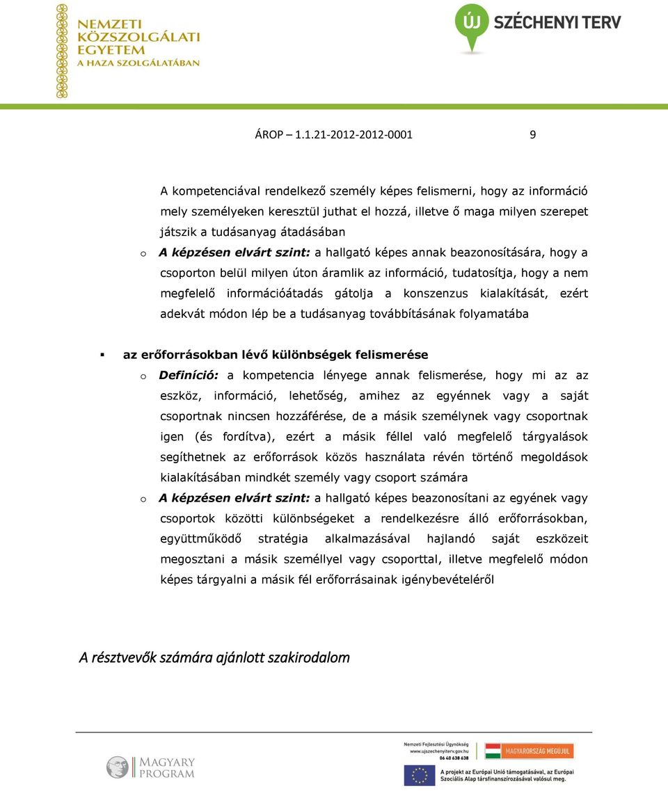 átadásában A képzésen elvárt szint: a hallgató képes annak beazonosítására, hogy a csoporton belül milyen úton áramlik az információ, tudatosítja, hogy a nem megfelelő információátadás gátolja a