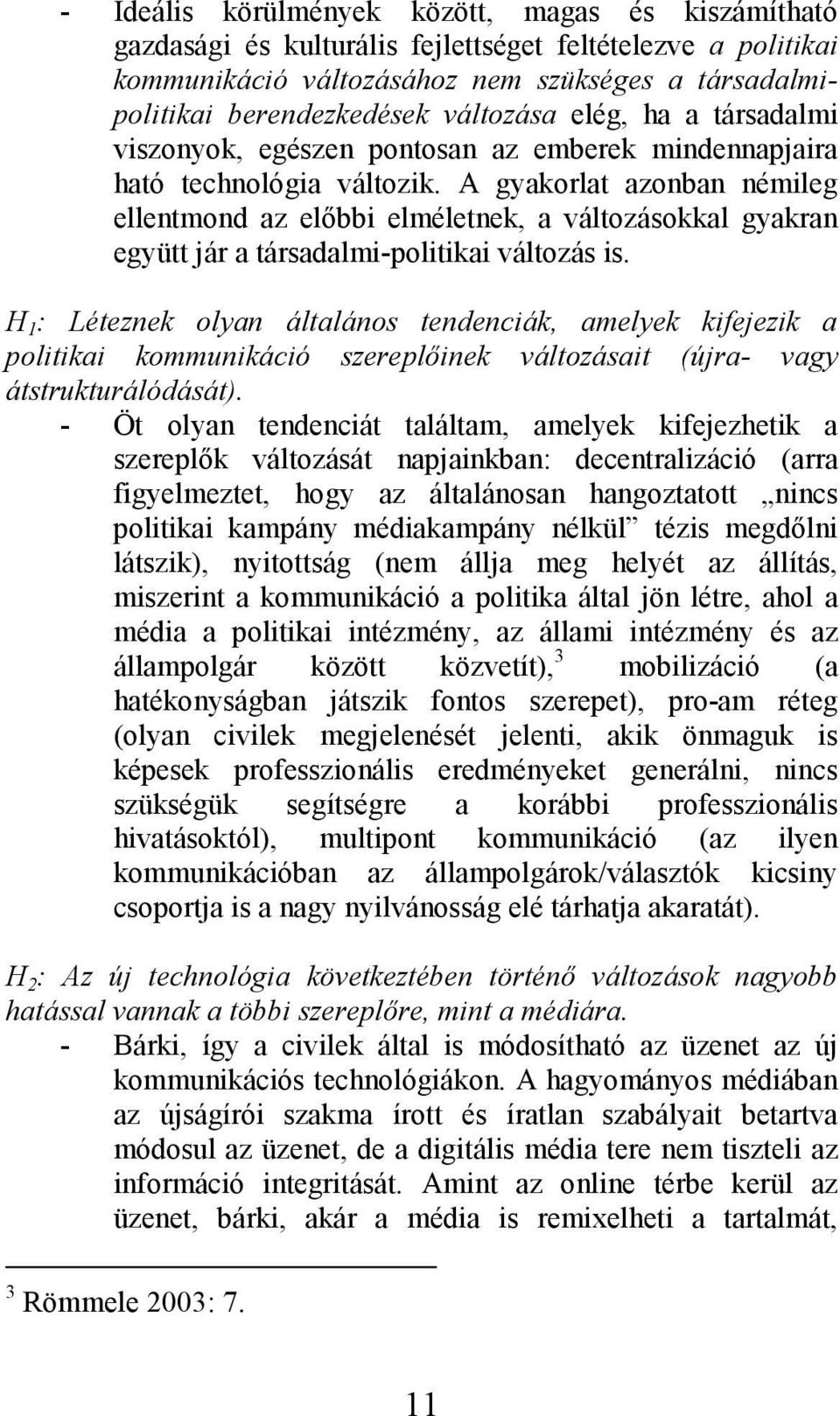 A gyakorlat azonban némileg ellentmond az elıbbi elméletnek, a változásokkal gyakran együtt jár a társadalmi-politikai változás is.