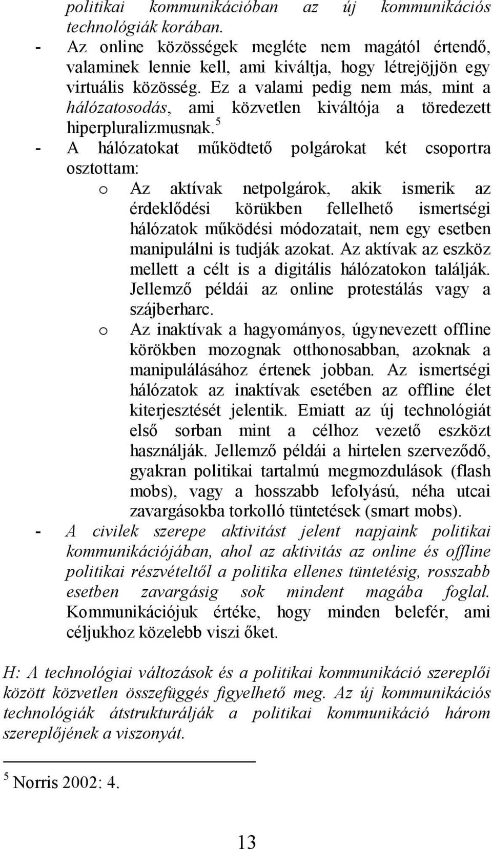 5 - A hálózatokat mőködtetı polgárokat két csoportra osztottam: o Az aktívak netpolgárok, akik ismerik az érdeklıdési körükben fellelhetı ismertségi hálózatok mőködési módozatait, nem egy esetben