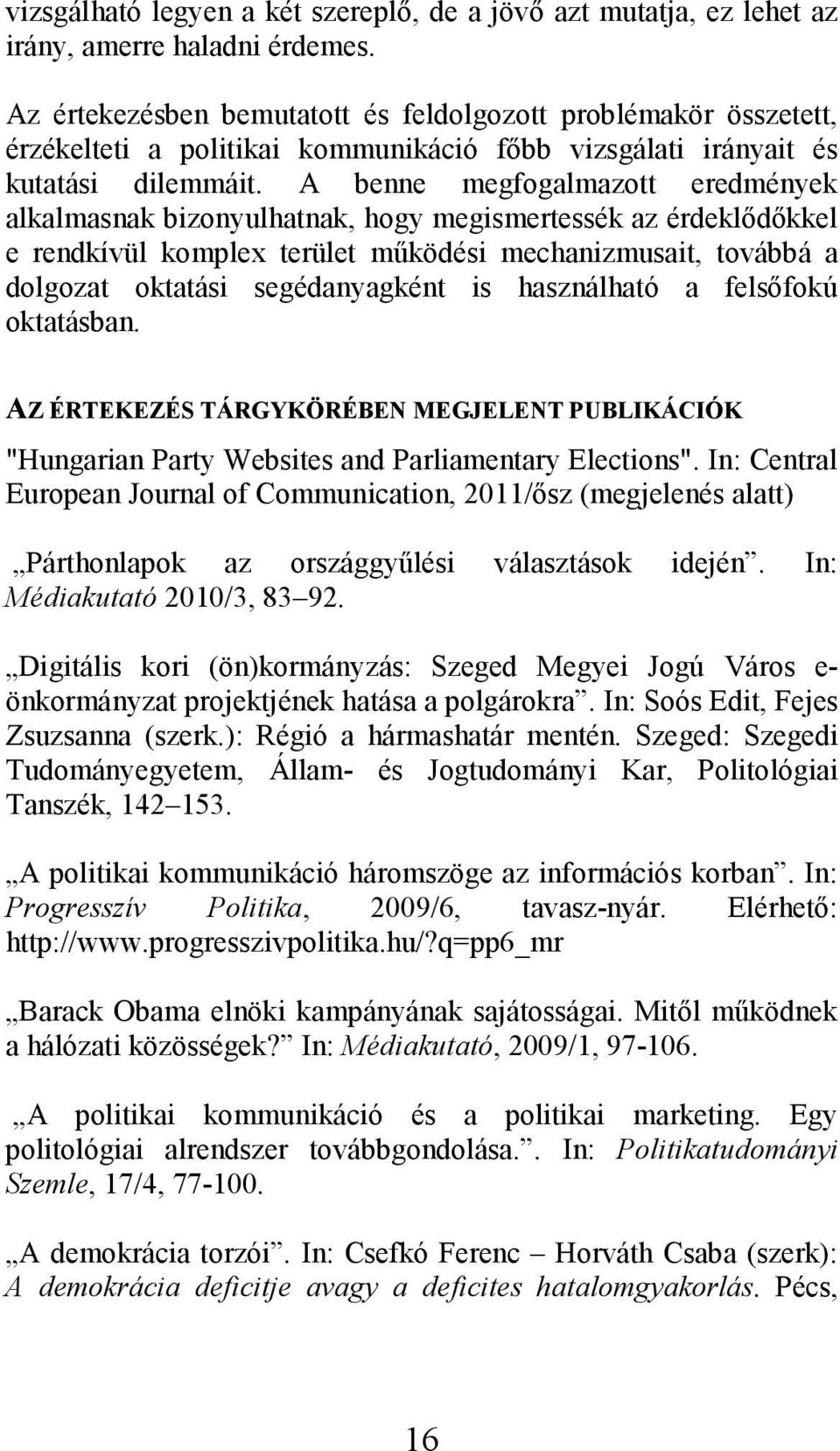 A benne megfogalmazott eredmények alkalmasnak bizonyulhatnak, hogy megismertessék az érdeklıdıkkel e rendkívül komplex terület mőködési mechanizmusait, továbbá a dolgozat oktatási segédanyagként is