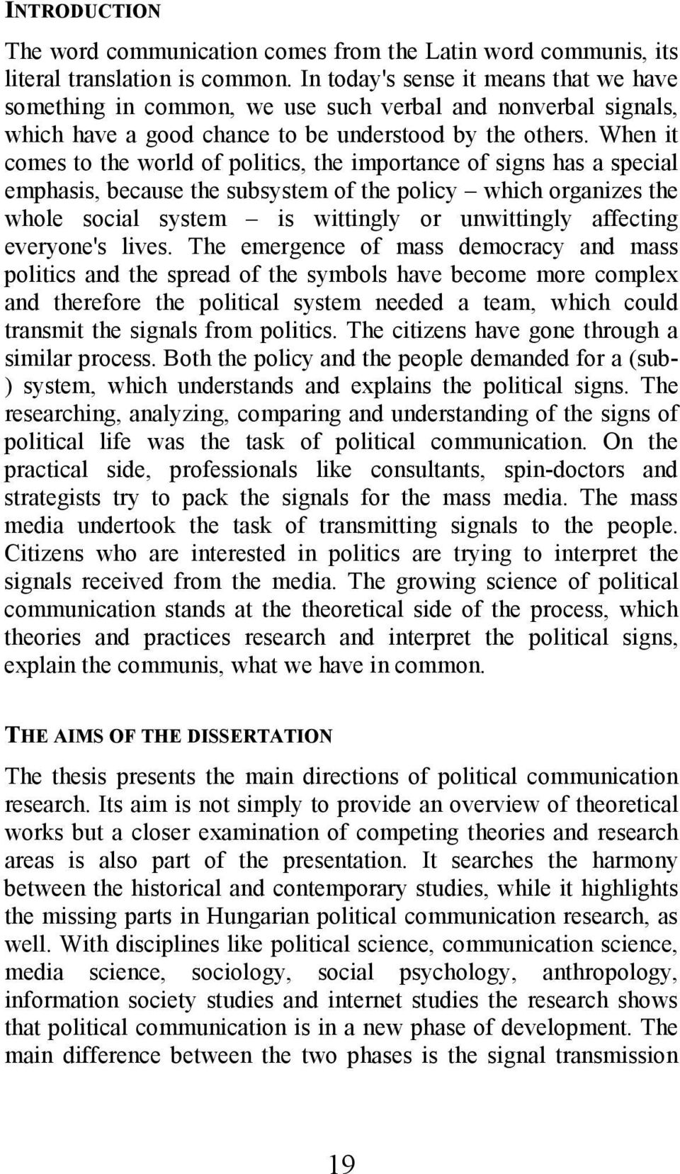 When it comes to the world of politics, the importance of signs has a special emphasis, because the subsystem of the policy which organizes the whole social system is wittingly or unwittingly