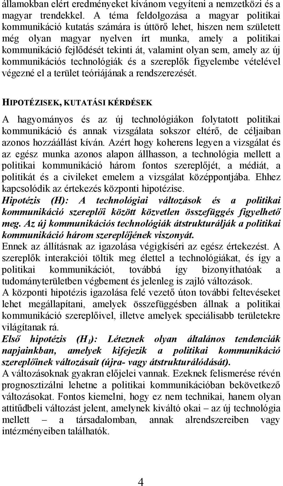 valamint olyan sem, amely az új kommunikációs technológiák és a szereplık figyelembe vételével végezné el a terület teóriájának a rendszerezését.