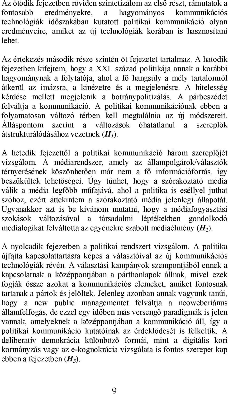 század politikája annak a korábbi hagyománynak a folytatója, ahol a fı hangsúly a mély tartalomról átkerül az imázsra, a kinézetre és a megjelenésre.