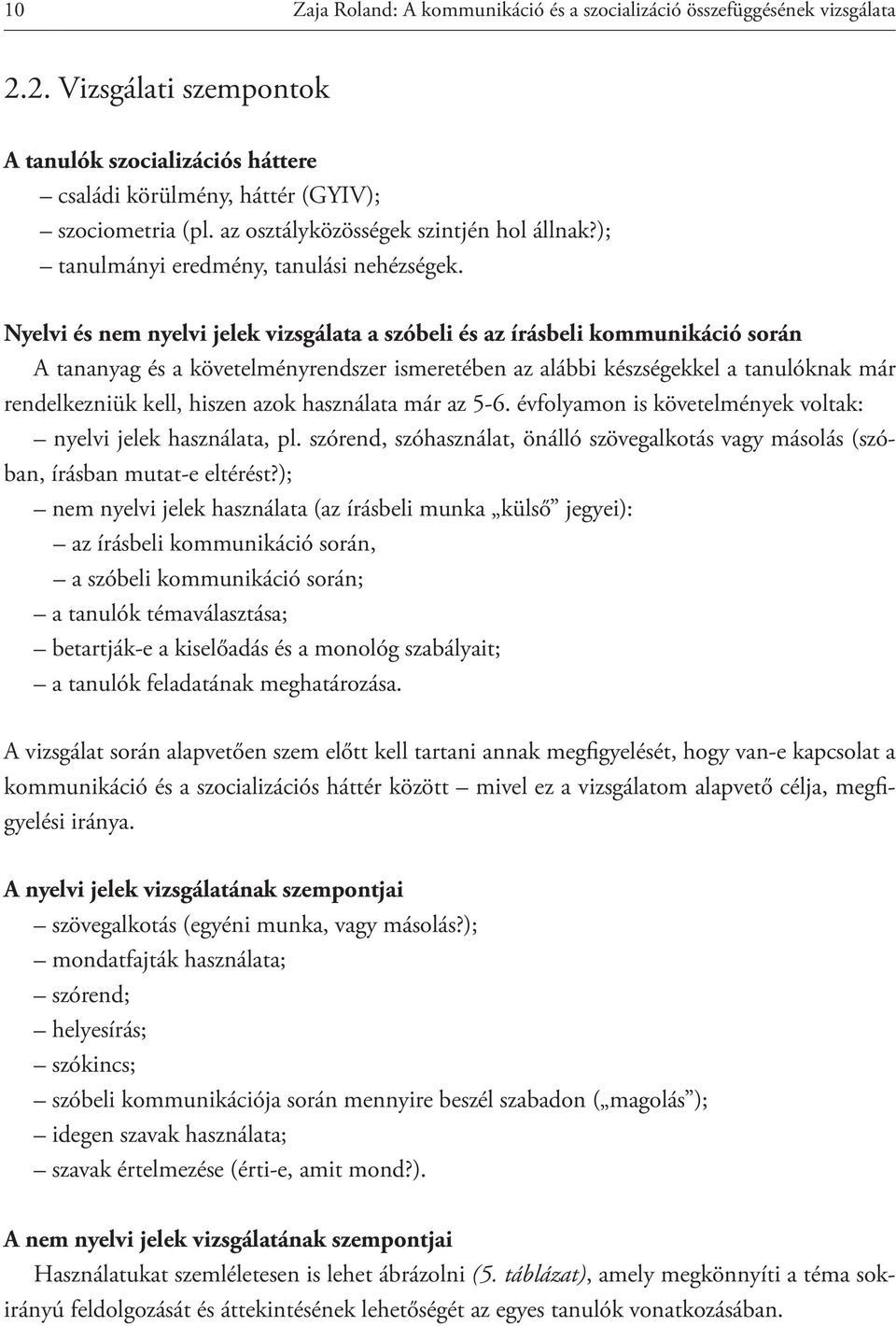 Nyelvi és nem nyelvi jelek vizsgálata a szóbeli és az írásbeli kommunikáció során A tananyag és a követelményrendszer ismeretében az alábbi készségekkel a tanulóknak már rendelkezniük kell, hiszen