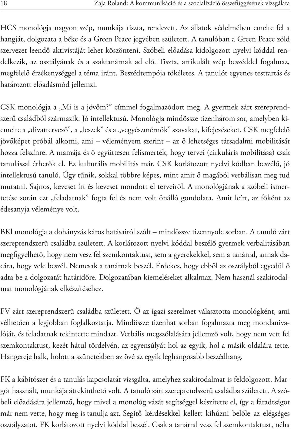 Szóbeli előadása kidolgozott nyelvi kóddal rendelkezik, az osztályának és a szaktanárnak ad elő. Tiszta, artikulált szép beszéddel fogalmaz, megfelelő érzékenységgel a téma iránt.