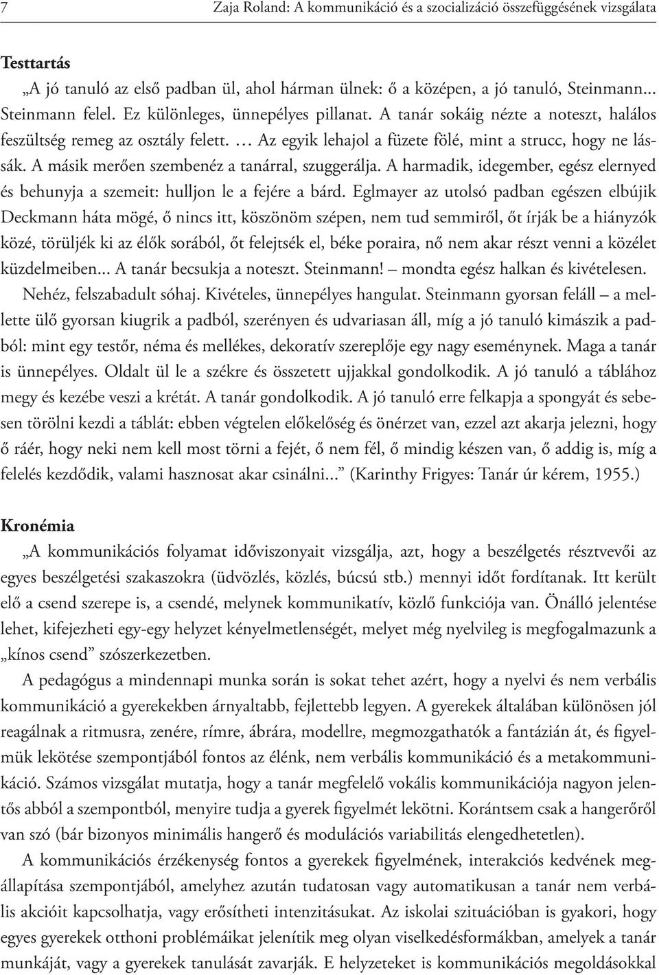 A másik merően szembenéz a tanárral, szuggerálja. A harmadik, idegember, egész elernyed és behunyja a szemeit: hulljon le a fejére a bárd.