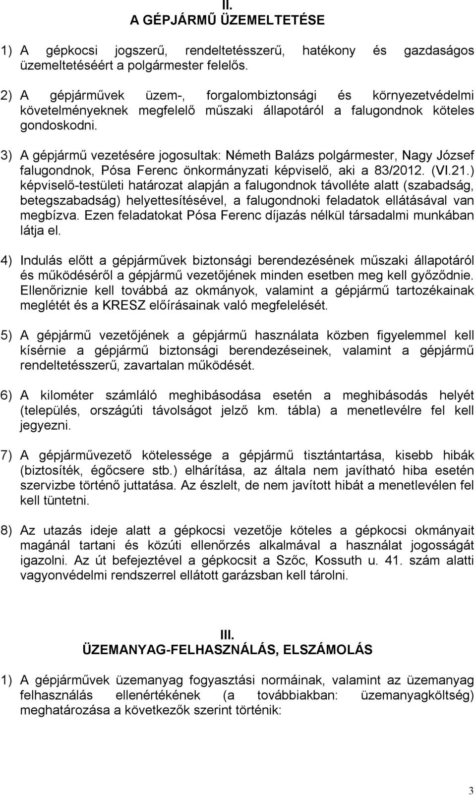 3) A gépjármű vezetésére jogosultak: Németh Balázs polgármester, Nagy József falugondnok, Pósa Ferenc önkormányzati képviselő, aki a 83/2012. (VI.21.