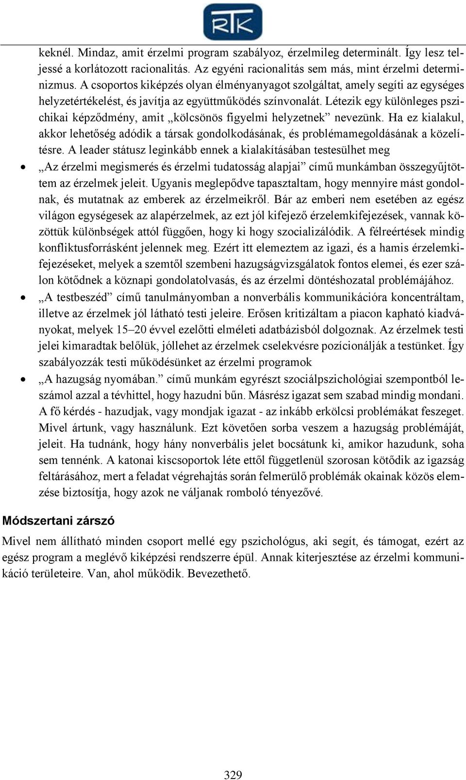 Létezik egy különleges pszichikai képződmény, amit kölcsönös figyelmi helyzetnek nevezünk. Ha ez kialakul, akkor lehetőség adódik a társak gondolkodásának, és problémamegoldásának a közelítésre.