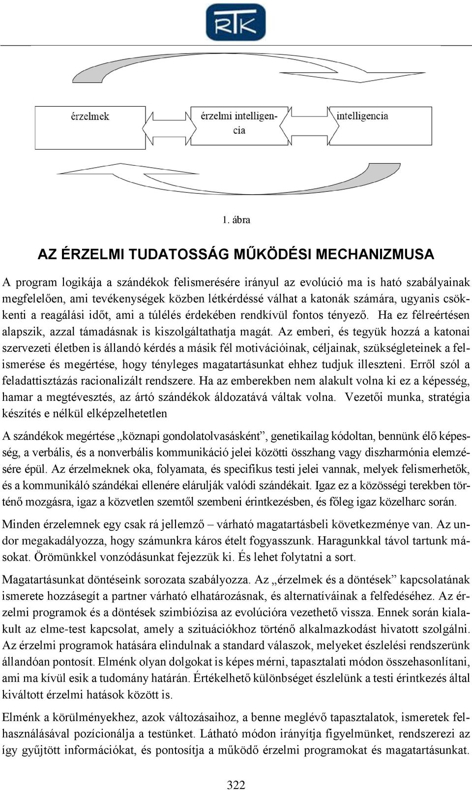 Az emberi, és tegyük hozzá a katonai szervezeti életben is állandó kérdés a másik fél motivációinak, céljainak, szükségleteinek a felismerése és megértése, hogy tényleges magatartásunkat ehhez tudjuk