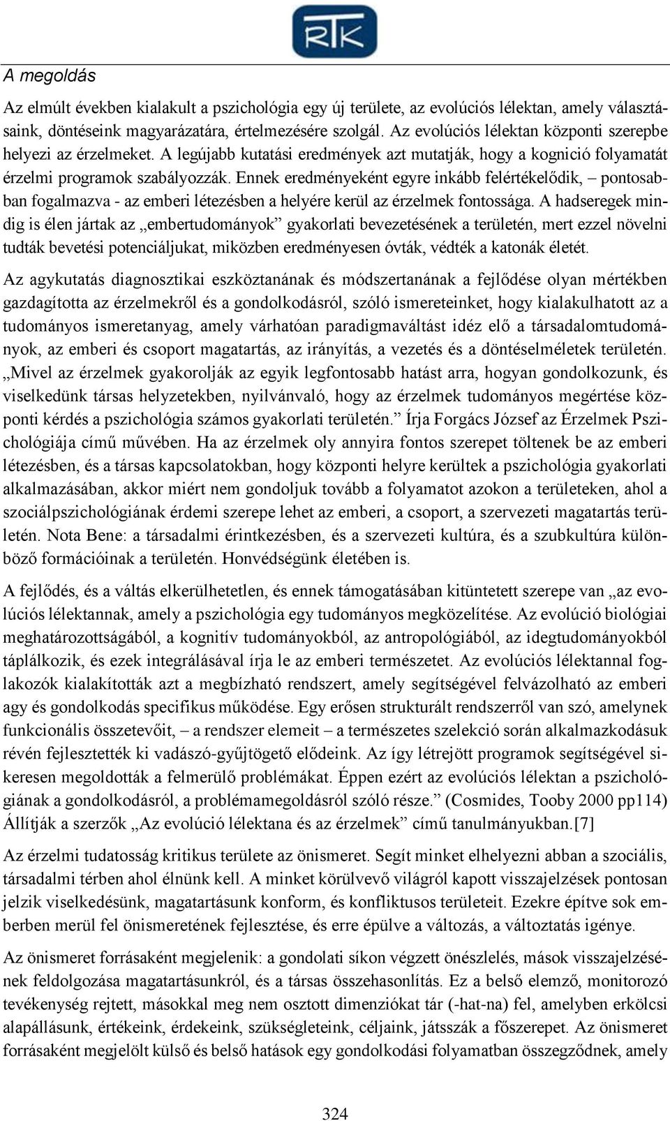 Ennek eredményeként egyre inkább felértékelődik, pontosabban fogalmazva - az emberi létezésben a helyére kerül az érzelmek fontossága.