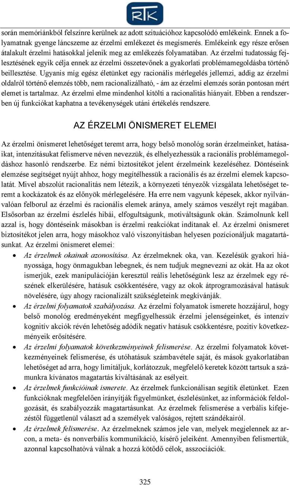 Az érzelmi tudatosság fejlesztésének egyik célja ennek az érzelmi összetevőnek a gyakorlati problémamegoldásba történő beillesztése.