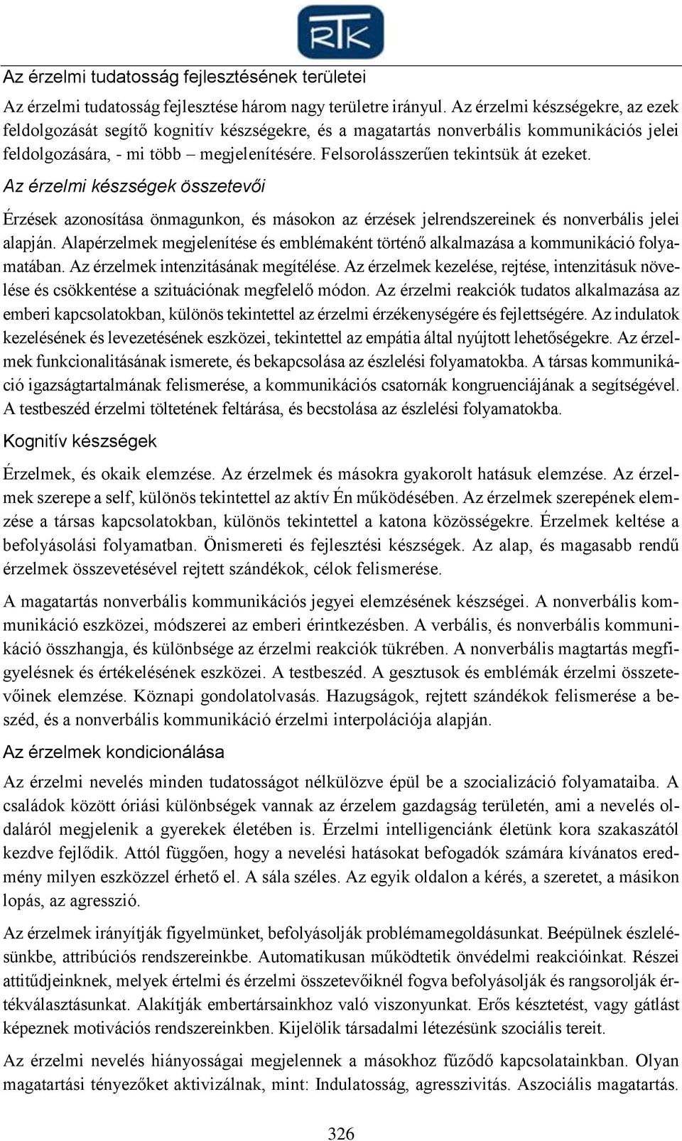 Felsorolásszerűen tekintsük át ezeket. Az érzelmi készségek összetevői Érzések azonosítása önmagunkon, és másokon az érzések jelrendszereinek és nonverbális jelei alapján.