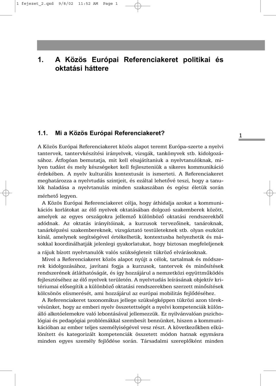 Átfogóan bemutatja, mit kell elsajátítaniuk a nyelvtanulóknak, milyen tudást és mely készségeket kell fejleszteniük a sikeres kommunikáció érdekében. A nyelv kulturális kontextusát is ismerteti.