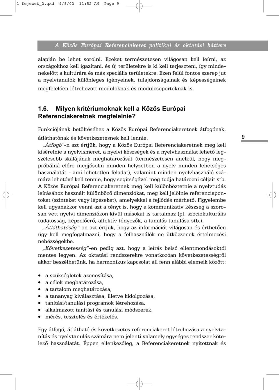 Ezen felül fontos szerep jut a nyelvtanulók különleges igényeinek, tulajdonságainak és képességeinek megfelelõen létrehozott moduloknak és modulcsoportoknak is. 1.6.