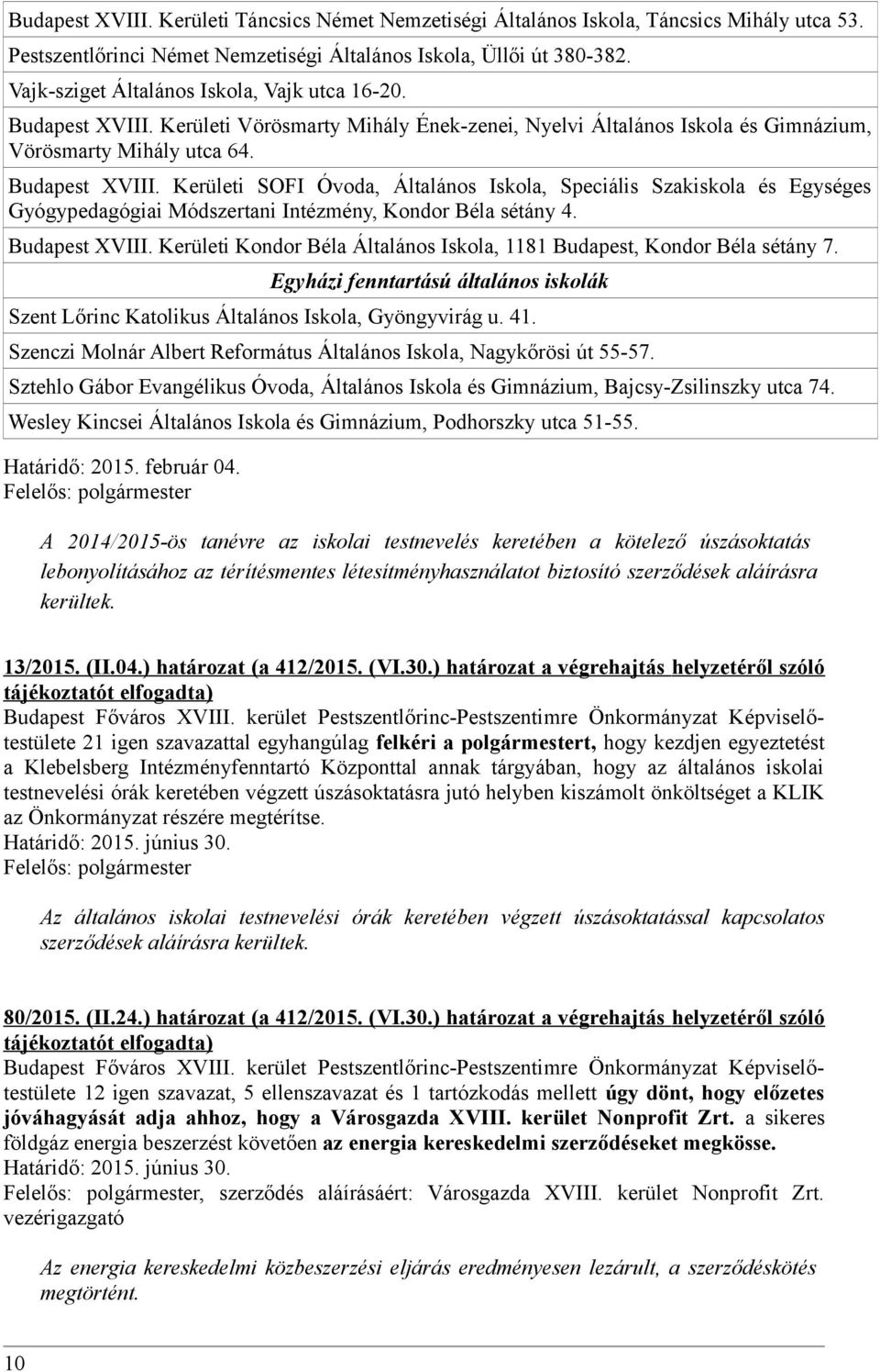 Budapest XVIII. Kerületi Kondor Béla Általános Iskola, 1181 Budapest, Kondor Béla sétány 7. Egyházi fenntartású általános iskolák Szent Lőrinc Katolikus Általános Iskola, Gyöngyvirág u. 41.