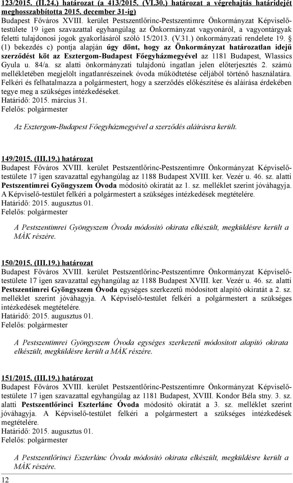 (1) bekezdés c) pontja alapján úgy dönt, hogy az Önkormányzat határozatlan idejű szerződést köt az Esztergom-Budapest Főegyházmegyével az 1181 Budapest, Wlassics Gyula u. 84/a.