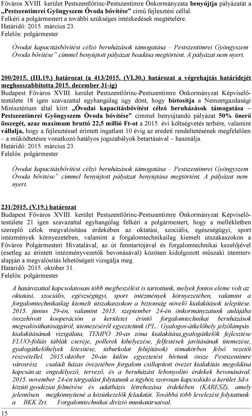 Óvodai kapacitásbővítést célzó beruházások támogatása Pestszentimrei Gyöngyszem Óvoda bővítése címmel benyújtott pályázat beadása megtörtént. A pályázat nem nyert. 200/2015. (I II.19.