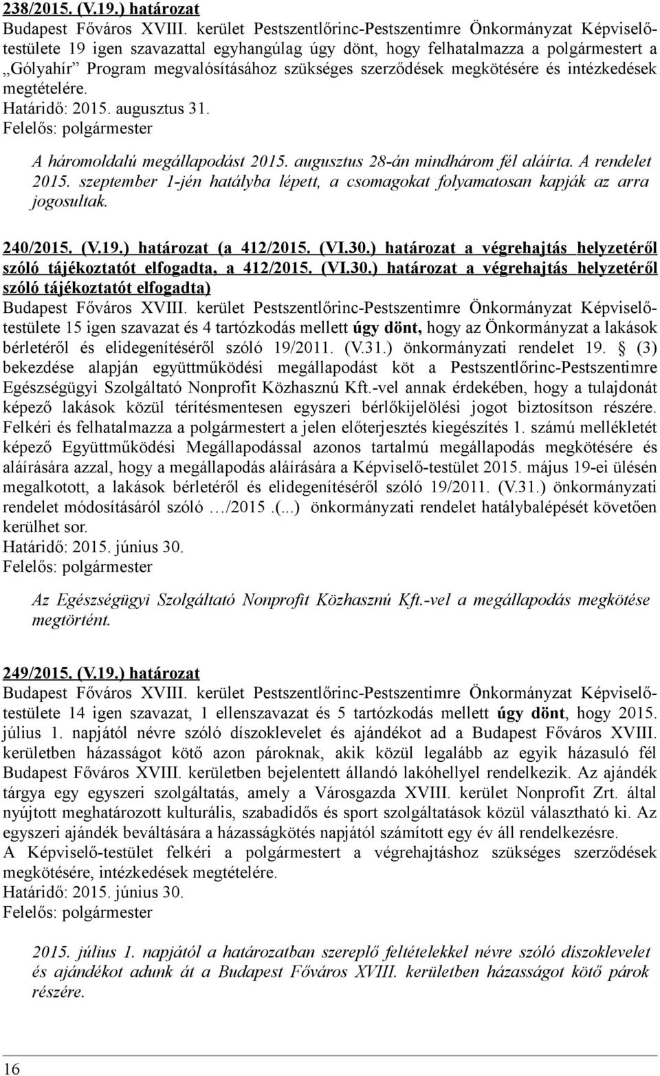 Határidő: 2015. augusztus 31. A háromoldalú megállapodást 2015. augusztus 28-án mindhárom fél aláírta. A rendelet 2015.