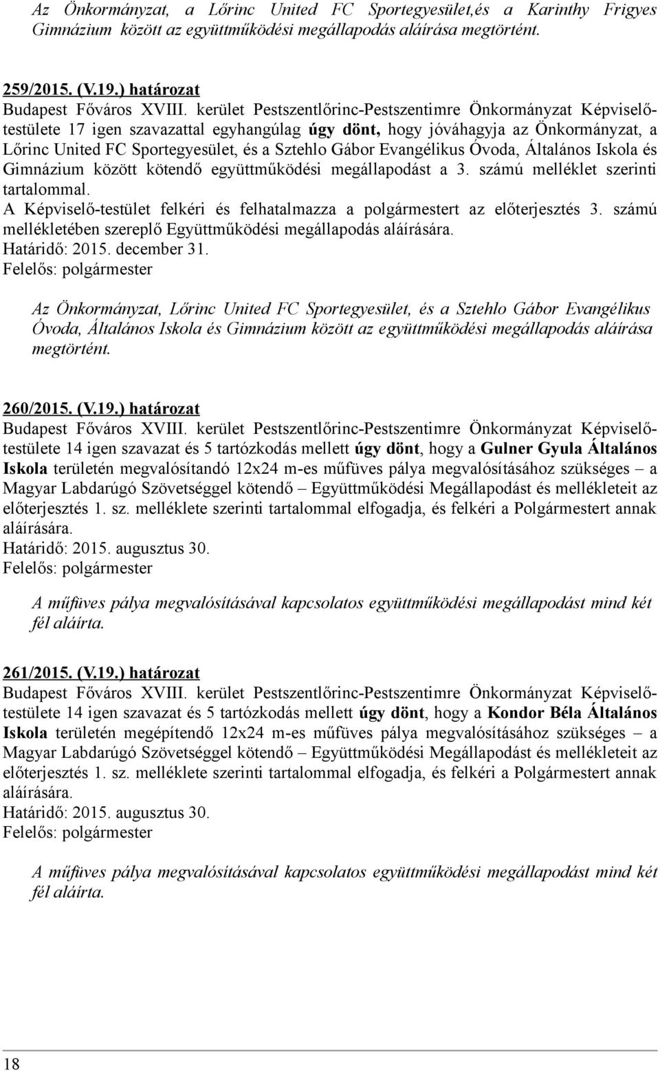 kötendő együttműködési megállapodást a 3. számú melléklet szerinti tartalommal. A Képviselő-testület felkéri és felhatalmazza a polgármestert az előterjesztés 3.