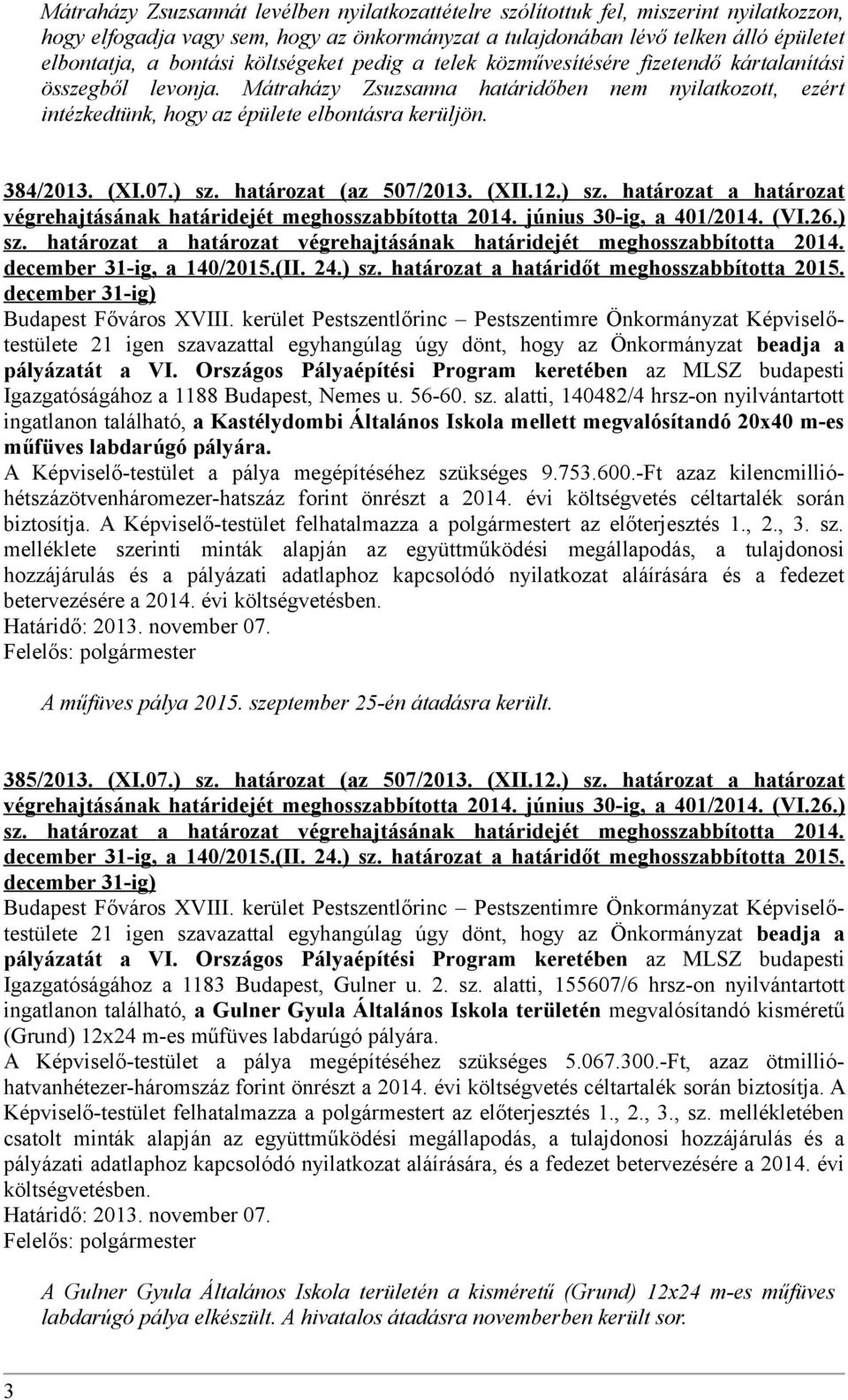 384/2013. (XI.07.) sz. határozat (az 507/2013. (XII.12.) sz. határozat a határozat végrehajtásának határidejét meghosszabbította 2014. június 30-ig, a 401/2014. ( VI.26.) sz. határozat a határozat végrehajtásának határidejét meghosszabbította 2014. december 31-ig, a 140/2015.