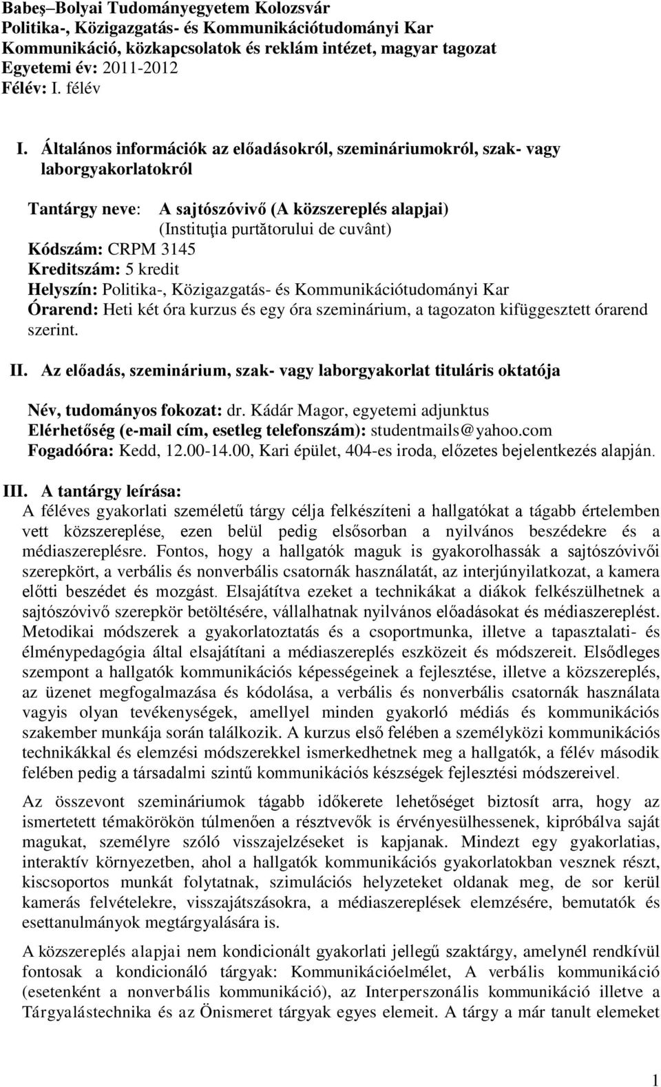 Kreditszám: 5 kredit Helyszín: Politika-, Közigazgatás- és Kommunikációtudományi Kar Órarend: Heti két óra kurzus és egy óra szeminárium, a tagozaton kifüggesztett órarend szerint. II.