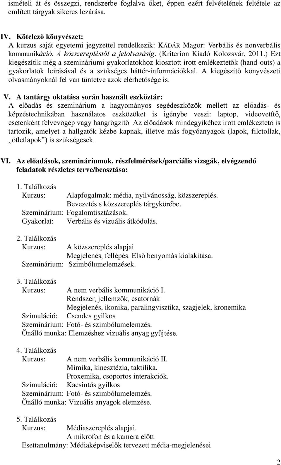 ) Ezt kiegészítik még a szemináriumi gyakorlatokhoz kiosztott írott emlékeztetők (hand-outs) a gyakorlatok leírásával és a szükséges háttér-információkkal.