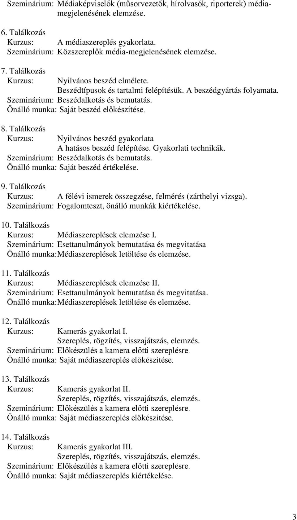 Találkozás Nyilvános beszéd gyakorlata A hatásos beszéd felépítése. Gyakorlati technikák. Szeminárium: Beszédalkotás és bemutatás. Önálló munka: Saját beszéd értékelése. 9.