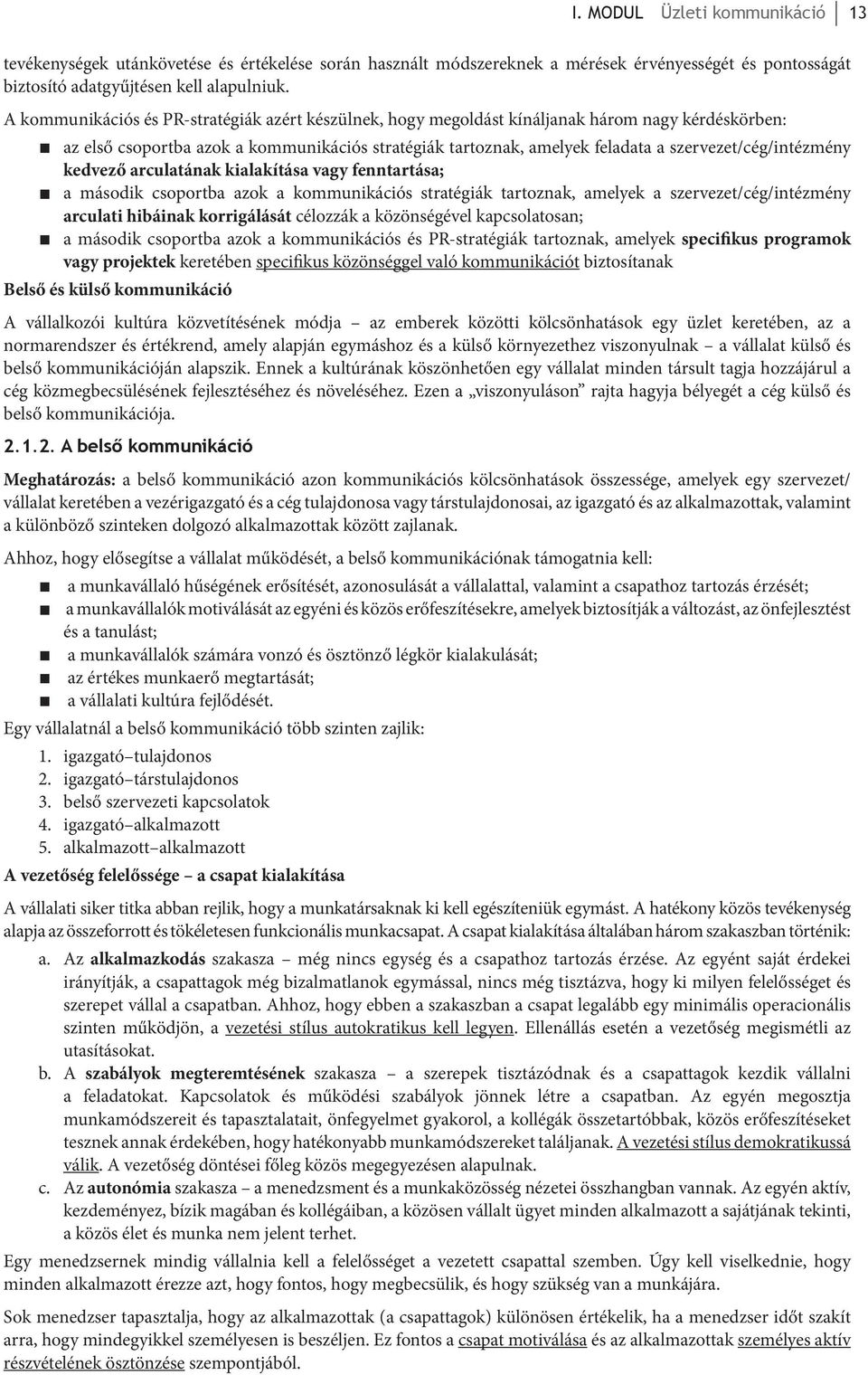 tézmény kedvező arculatának kialakítása vagy fenntartása; a második csoportba azok a kommunikációs stratégiák tartoznak, amelyek a szervezet/cég/in tézmény arculati hibáinak korrigálását célozzák a