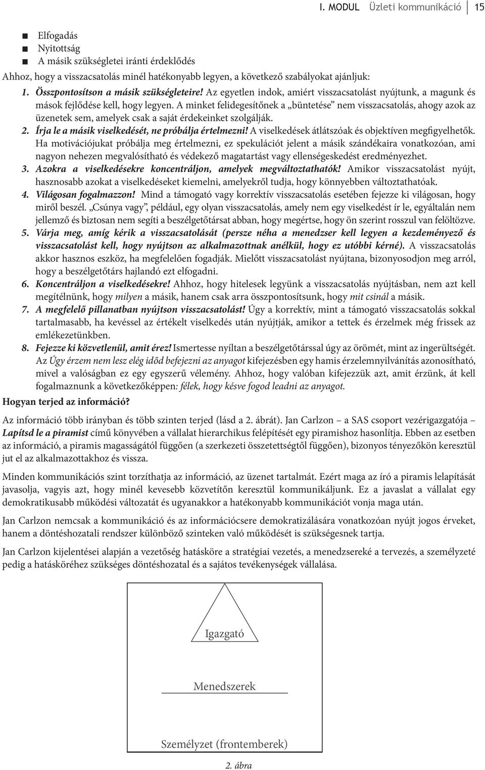 A minket felidegesítőnek a büntetése nem visszacsatolás, ahogy azok az üzenetek sem, amelyek csak a saját érdekeinket szolgálják. 2. Írja le a másik viselkedését, ne próbálja értelmezni!