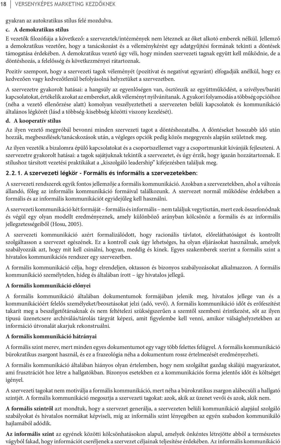 Jellemző a demokratikus vezetőre, hogy a tanácskozást és a véleménykérést egy adatgyűjtési formának tekinti a döntések támogatása érdekében.