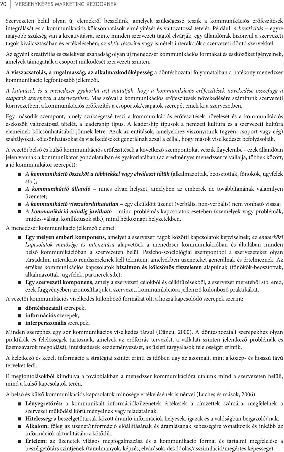 Például: a kreativitás egyre nagyobb szükség van a kreativitásra, szinte minden szervezeti tagtól elvárják, egy állandónak bizonyul a szervezeti tagok kiválasztásában és értékelésében; az aktív